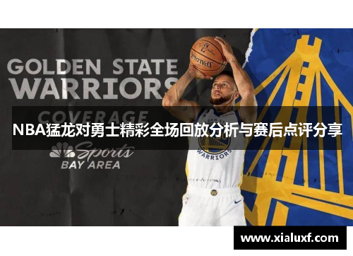 NBA猛龙对勇士精彩全场回放分析与赛后点评分享