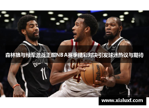森林狼与绿军激战正酣NBA赛季精彩对决引发球迷热议与期待